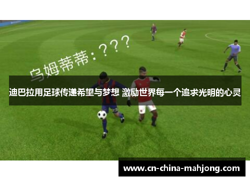 迪巴拉用足球传递希望与梦想 激励世界每一个追求光明的心灵