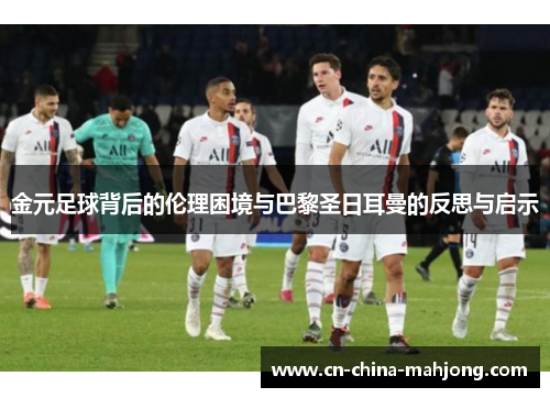 金元足球背后的伦理困境与巴黎圣日耳曼的反思与启示