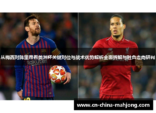 从梅西对阵里昂看美洲杯关键对位与战术优势解析全面拆解与胜负走向研判