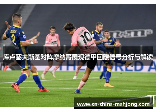 库卢塞夫斯基对阵摩纳哥展现德甲回暖信号分析与解读